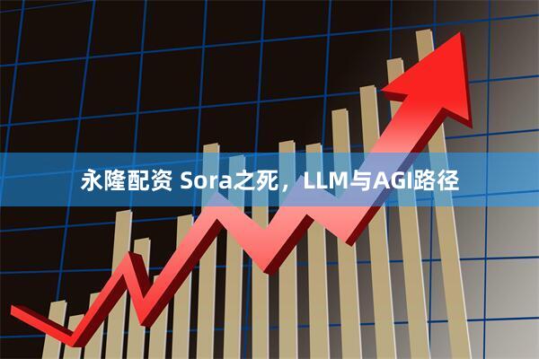 永隆配资 Sora之死，LLM与AGI路径