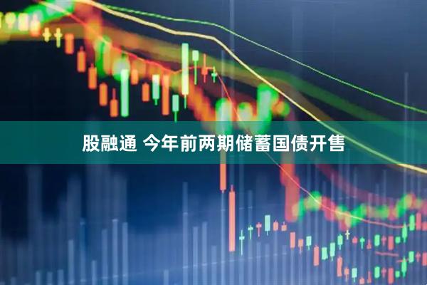 股融通 今年前两期储蓄国债开售