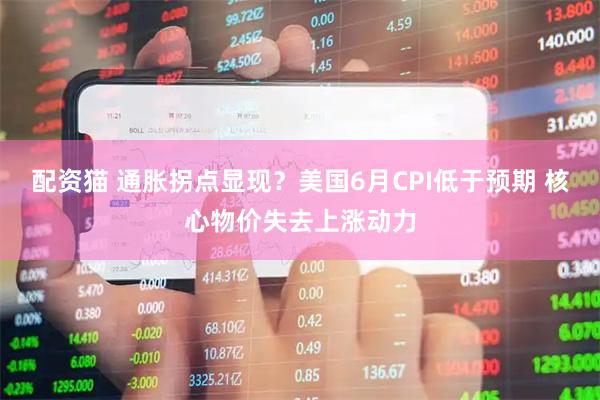 配资猫 通胀拐点显现？美国6月CPI低于预期 核心物价失去上涨动力