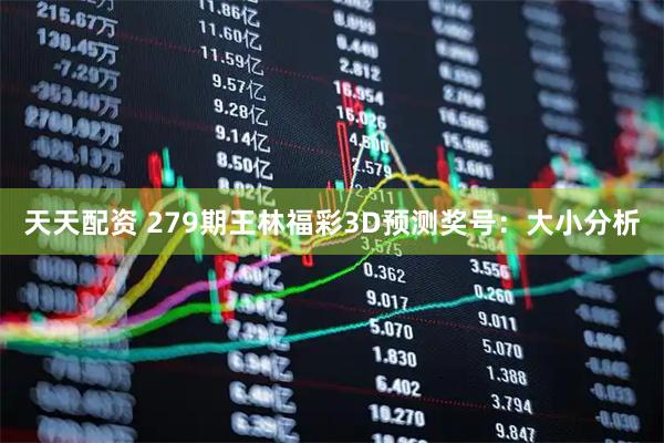 天天配资 279期王林福彩3D预测奖号：大小分析