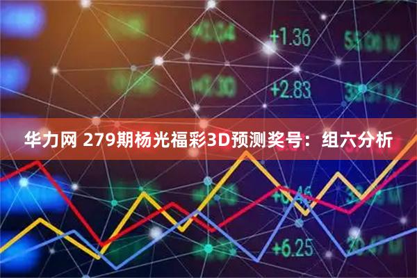 华力网 279期杨光福彩3D预测奖号：组六分析